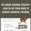 The House Hacking Strategy: How to Use Your Home to Achieve Financial Freedom - Craig Curelop