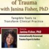 The Living Legacy of Trauma with Janina Fisher, PhD: Tangible Tools to Transform Clinical Practice - Janina Fisher