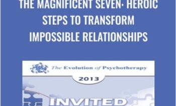 The Magnificent Seven: Heroic Steps to Transform Impossible Relationships - Harriet Lerner