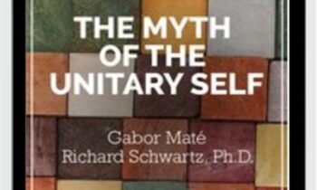 The Myth of the Unitary Self - Richard Schwartz & Gabor Maté