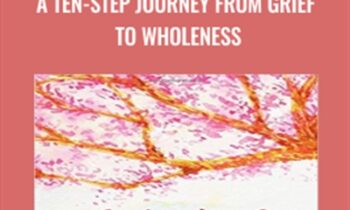 The Only Way Out is Through: A Ten-Step Journey from Grief to Wholeness - Dr. Gail Gross