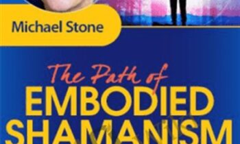 The Path of Embodied Shamanism - Michael Stone