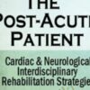 The Post-Acute Patient: Cardiac and Neurological Interdisciplinary Rehabilitation Strategies - Robin Gilbert & Susan Fralick-Ball