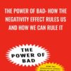 The Power Of Bad: How The Negativity Effect Rules Us And How We Can Rule It - John Tierney