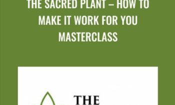 The Sacred Plant – How To Make It Work For You Masterclass - John Malanca