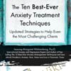 The Ten Best-Ever Anxiety Treatment Techniques - Margaret Wehrenberg