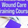 The Ultimate Hands-On Wound Care Training Course - Kim Saunders & Others