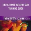 The Ultimate Rotator Cuff Training Guide - Brian Schiff
