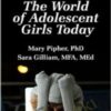 The World of Adolescent Girls Today - Mary Pipher & Sara Gilliam