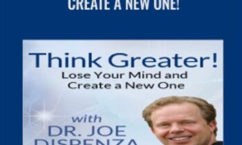 Think Greater! Lose Your Mind and Create a New One! -  Dr. Joe Dispenza