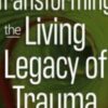 Transforming the ‘Living Legacy’ of Trauma - Janina Fisher