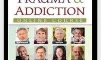 Trauma & Addiction Online Course - Bessel van der Kolk & Others