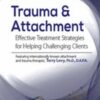 Trauma & Attachment: Effective Treatment Strategies for Helping Challenging Clients - Terry Levy