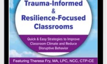 Trauma-Informed & Resilience-Focused Classrooms: Quick & Easy Strategies to Improve Classroom Climate and Reduce Disruptive Behavior - Theresa Fry