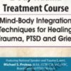 Trauma Treatment Course: Mind-Body Integration Techniques for Healing Trauma, PTSD and Grief - Michael Prokop