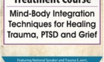 Trauma Treatment Course: Mind-Body Integration Techniques for Healing Trauma, PTSD and Grief - Michael Prokop