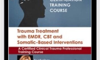Trauma Treatment with EMDR, CBT and Somatic-Based Interventions: A Certified Clinical Trauma Professional Training Course - Jennifer Sweeton