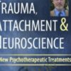 Trauma, Attachment & Neuroscience with Bessel van der Kolk, M.D.: Brain, Mind & Body in the Healing of Trauma - Bessel Van der Kolk