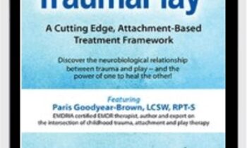 TraumaPlay™: A Cutting Edge, Attachment-Based Treatment Framework - Paris Goodyear-Brown