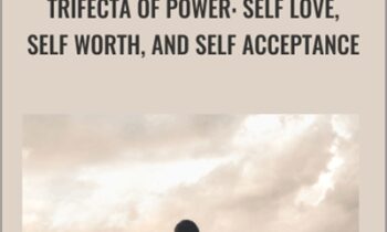 Trifecta of Power: Self Love, Self Worth, And Self Acceptance