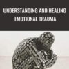 Understanding and Healing Emotional Trauma - Daniela F. Sieff