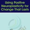 Using Positive Neuroplasticity for Change That Lasts - Rick Hanson