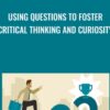 Using Questions to Foster Critical Thinking and Curiosity - Joshua Miller