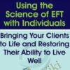 Using the Science of EFT with Individuals: Bringing Your Clients to Life and Restoring Their Ability to Live Well - Susan Johnson