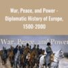 War, Peace, and Power - Diplomatic History of Europe, 1500-2000 - Vejas Gabriel Liulevicius