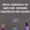 Vinyasa, Sequencing & The Subtle Body: Continuing Education for Yoga Teachers - Alanna Kaivalya