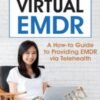 Virtual EMDR: A How-to Guide to Providing EMDR via Telehealth - Megan Howard
