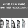 Ways to Build a Winning Team: Trust, Freedom, and Play