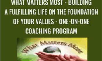 What Matters Most - Building a Fulfilling Life on the Foundation of Your Values - ONE-ON-ONE COACHING PROGRAM