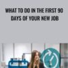 What to Do in the First 90 Days of Your New Job
