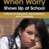 When Worry Shows Up at School: A Primer for Educators, Administrators, and Counselors - Dawn Huebner