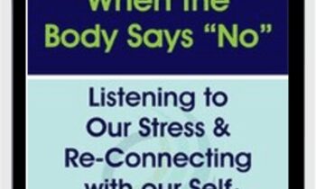 When the Body Says “No”: Listening to Our Stress & Re-connecting with Our Self - Gabor Maté