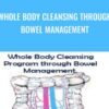 Whole Body Cleansing Through Bowel Management