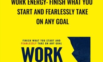 Work Energy: Finish What You Start and Fearlessly Take on Any Goal - Jim Harmer