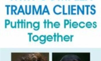 Working with Complex Trauma Clients: Putting the Pieces Together - Janina Fisher & Frank Anderson