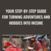 Your Step-by-Step Guide for Turning Adventures and Hobbies into Income - Money-Making Travel Blogs