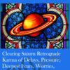 Clearing Saturn Retrograde Karma of Delays, Pressure, Deepest Fears, Worries, & Restriction