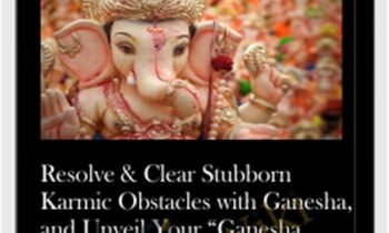 Resolve & Clear Stubborn Karmic Obstacles with Ganesha, and Unveil Your “Ganesha Consciousness” at This Month's Most Auspicious Ganesha Time