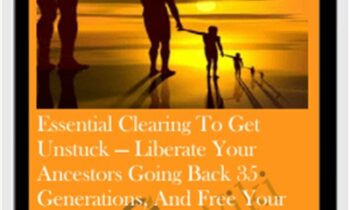 Essential Clearing to get unstuck — Liberate your ancestors going back 35 generations, and free your life from inherited limitations, family curses, and blocks to success