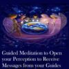 Guided Meditation to Open your Perception to Receive Messages from your Guides & Angels