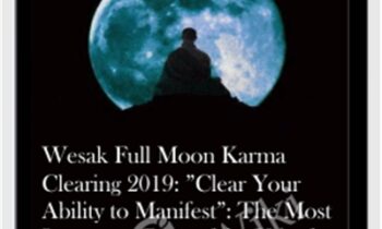 Wesak Full Moon Karma Clearing 2019: ”Clear Your Ability to Manifest”: The Most Important Date of the Year for Removing Blocks to Enlightenment