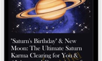 "Saturn's Birthday" & New Moon: The Ultimate Saturn Karma Clearing for You & 45 Ancestral Generations of Intractable, Long-Term, Chronic Problems