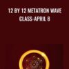 12 by 12 Metatron Wave Class-April 8