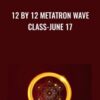 12 by 12 Metatron Wave Class-June 17