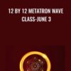 12 by 12 Metatron Wave Class-June 3