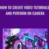 How To Create Video Tutorials And Perform On Camera